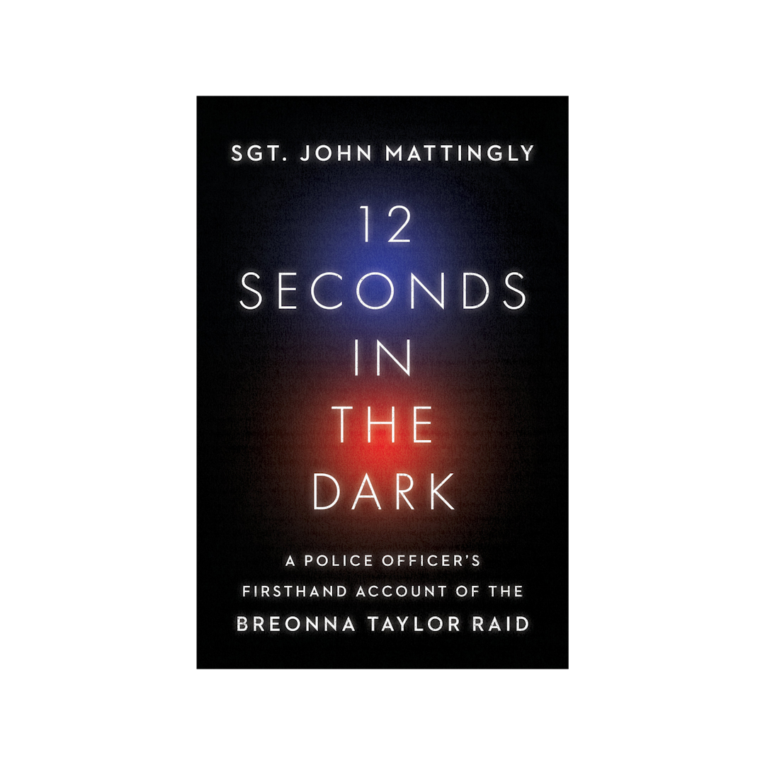 12 Seconds in the Dark: A Police Officer's Firsthand Account of the Breonna Taylor Raid by Sgt. John Mattingly