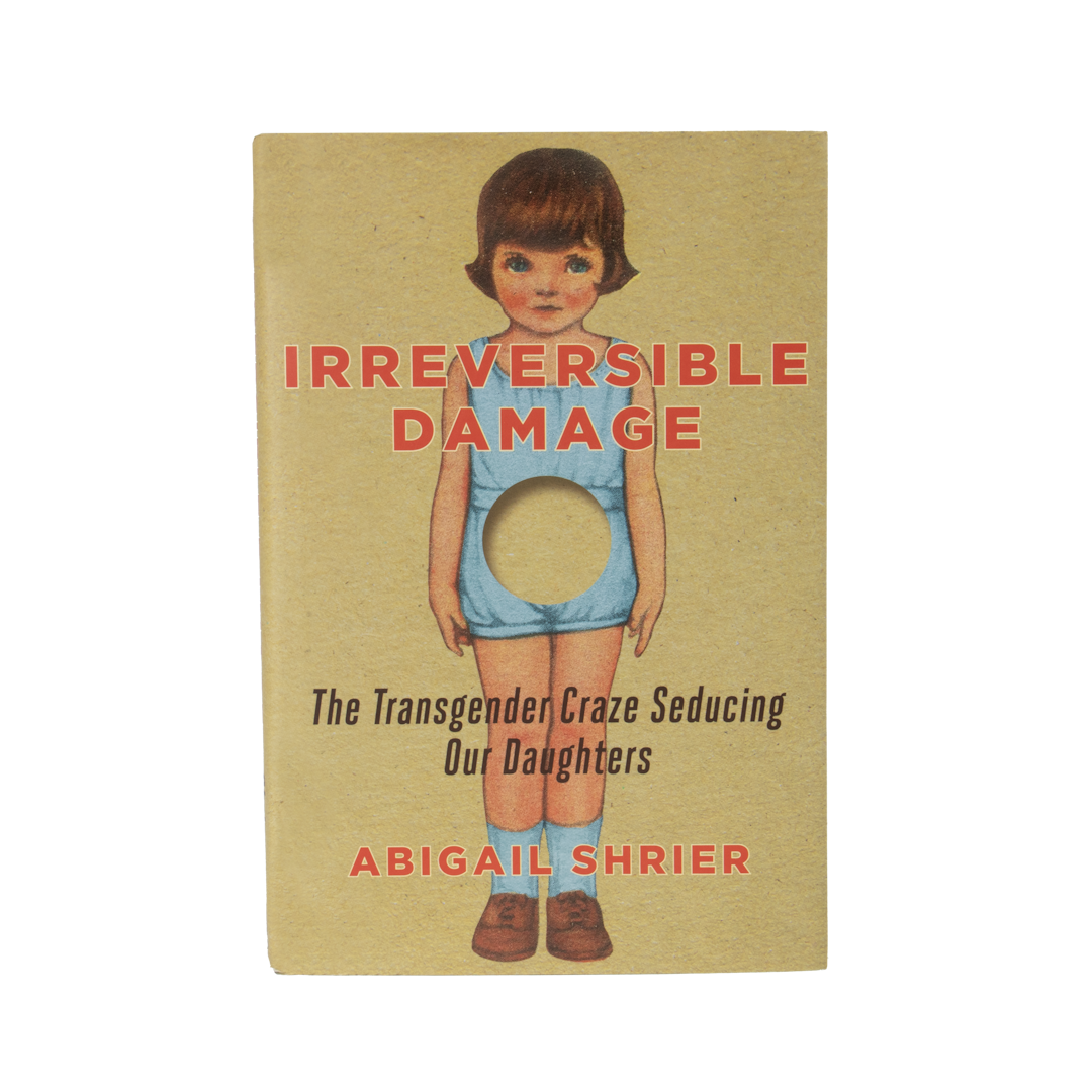 Irreversible Damage: The Transgender Craze Seducing Our Daughters by Abigail Shrier