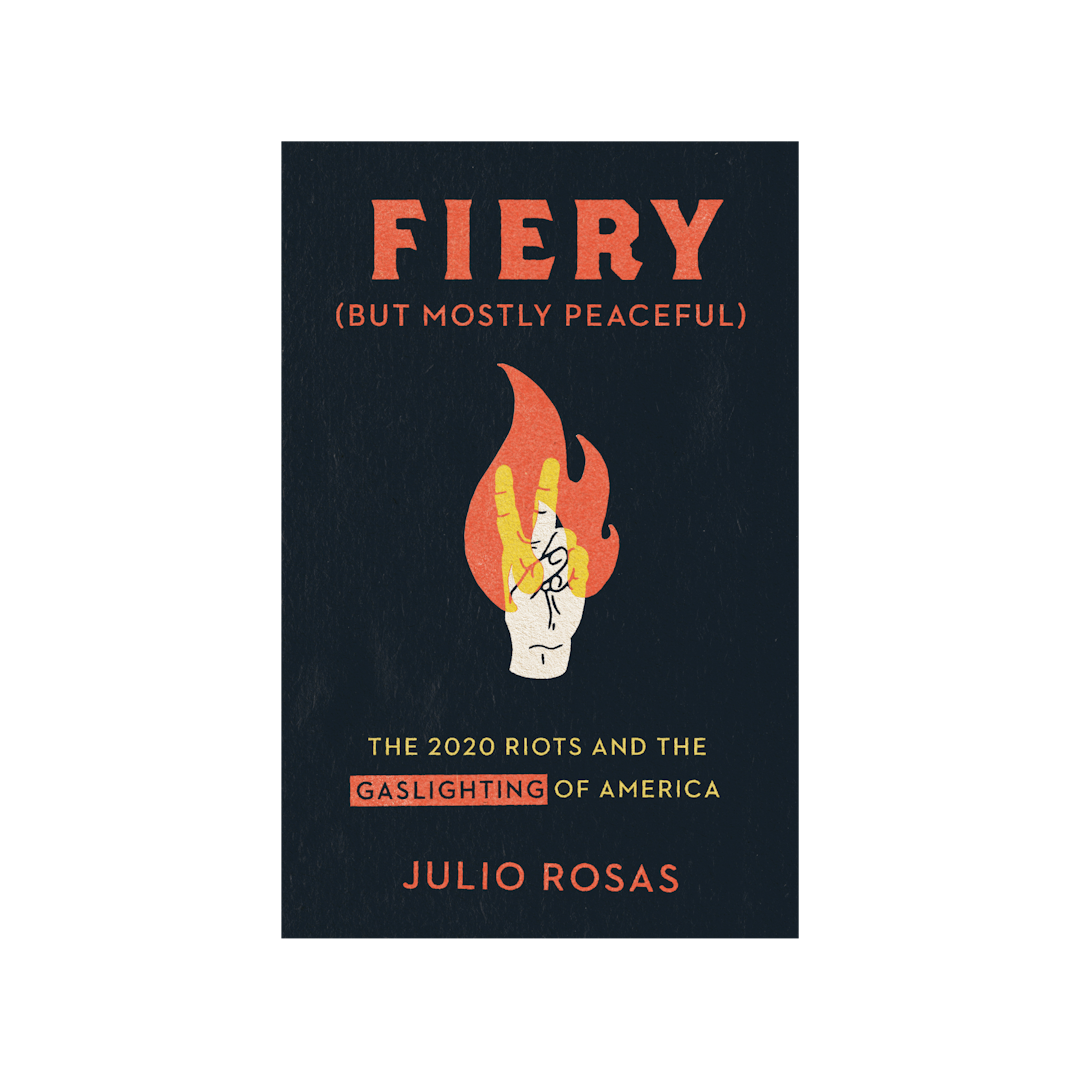 Fiery But Mostly Peaceful: The 2020 Riots and the Gaslighting of America by Julio Rosas