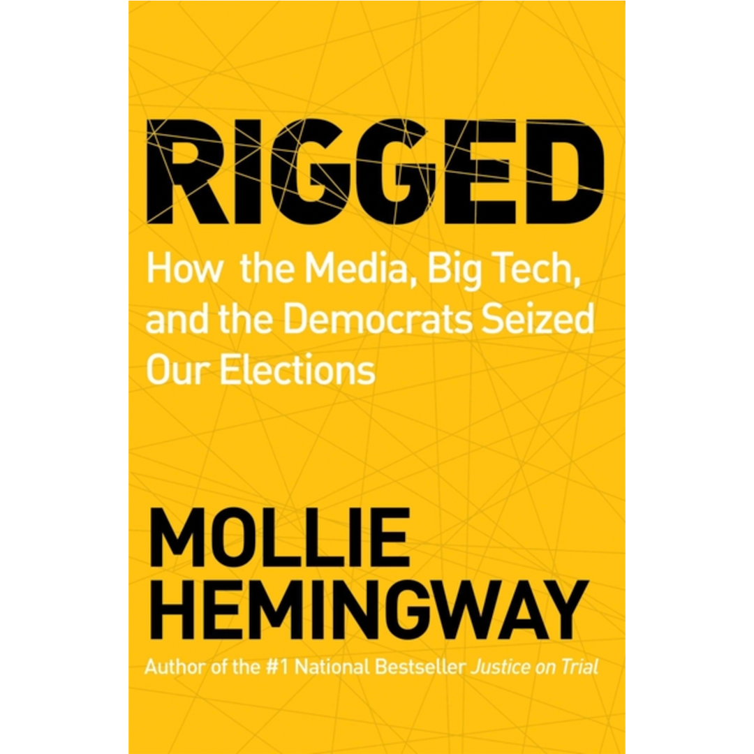 Rigged: How the Media, Big Tech, and the Democrats Seized Our Elections by Mollie Hemingway