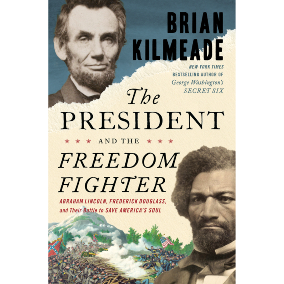 The President and the Freedom Fighter: Abraham Lincoln, Frederick Douglass, and Their Battle to Save America's Soul by Brian Kilmeade